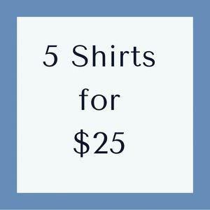 5 Shirts for $25